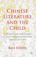 Chinese Literature and the Child: Children and Childhood in Late-Twentieth-Century Chinese Fiction 1349456802 Book Cover