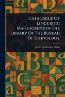 Catalogue Of Linguistic Manuscripts In The Library Of The Bureau Of Ethnology 1023151138 Book Cover