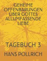 GEHEIME OFFENBARUNGEN ÜBER GOTTES ALLUMFASSENDE LIEBE: TAGEBUCH 3 (German Edition) 1691193763 Book Cover
