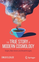 The True Story of Modern Cosmology: Origins, Main Actors and Breakthroughs 3030806537 Book Cover