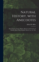 Natural History with Anecdotes: Illustrating the Nature, Habits, Manners and Customs of Animals, Birds, Fishes, Reptiles, Insects, Etc., Etc., Etc 1015148042 Book Cover