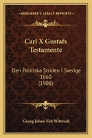 Carl X Gustafs Testamente: Den Politiska Striden I Sverige 1660 (1908) 1120171024 Book Cover