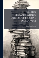Thesaurus Hispanolatinus Utriusque Linguae Dives Opum 1245129384 Book Cover
