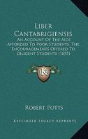 Liber Cantabrigiensis: An Account Of The Aids Afforded To Poor Students, The Encouragements Offered To Diligent Students 1437154352 Book Cover