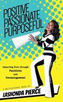 Positive, Passionate, Purposeful: Impacting Lives Through Positivity and Encouragement 0692189750 Book Cover