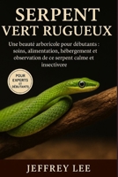 SERPENT VERT RUGUEUX: Une beauté arboricole pour débutants : soins, alimentation, hébergement et observation de ce serpent calme et insectivore (French Edition) B0G71N82J8 Book Cover