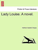 Lady Louise. A novel. 1240870507 Book Cover