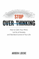 Stop Overthinking: How to Calm Your Mind, Let Go of Anxiety, and Take Back Control of Your Life B0GVKHSBR6 Book Cover