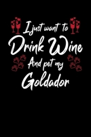 I Just Wanna Drink Wine And Pet My Goldador 1087445833 Book Cover