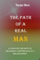 THE PATH OF A REAL MAN: 6 Unknown Secrets to Becoming a Better Man B0FN6RZXR9 Book Cover