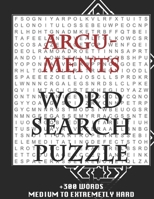 ARGUMENTS WORD SEARCH PUZZLE +300 WORDS Medium To Extremetrly Hard: AND MANY MORE OTHER TOPICS, With Solutions, 8x11' 80 Pages, All Ages: Kids 7-10, Solvable Word Search Puzzles, Seniors And Adults. 167892685X Book Cover