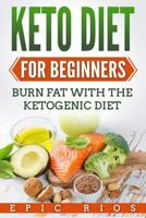 Keto Diet For Beginners: Burn Fat With The Ketogenic Diet 198665690X Book Cover