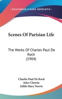 Scenes Of Parisian Life: The Works Of Charles Paul De Kock 0548864306 Book Cover