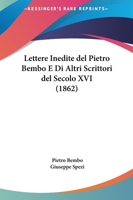 Lettere Inedite del Pietro Bembo E Di Altri Scrittori del Secolo XVI 116541421X Book Cover