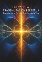 La Ley de la Transmutación Perpetua: Transformar la Energía, Transformar la Vida (Spanish Edition) B0F75RPSCW Book Cover