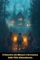 Il Detective dei Misteri: L'Avventura della Villa Abbandonata B0F8VCKW8D Book Cover