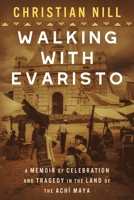 Walking With Evaristo: A Memoir of Celebration and Tragedy in the Land of the Achí Maya 1950444686 Book Cover