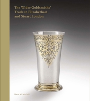 The Beakers, Bodkins, and Bankers: The Wider Goldsmiths’ Trade in Elizabethan and Stuart London 1915401070 Book Cover