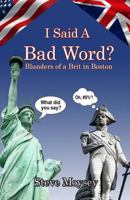 I Said a Bad Word?: Blunders of a Brit in Boston 1523609109 Book Cover