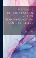 Metrische Untersuchungen Zu Den Blankversdichtungen P. B. Shelley's 1022731645 Book Cover