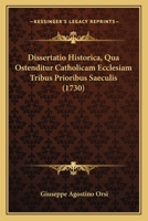 Dissertatio Historica, Qua Ostenditur Catholicam Ecclesiam Tribus Prioribus Saeculis (1730) 1246193299 Book Cover