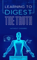 Learning to Digest the Truth: Without Choking! 1542646057 Book Cover