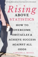 Rising Above Statistics: How To Overcome Obstacles & Achieve Success Against All Odds B085KT99HX Book Cover