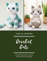 Crochet Cats: A Step by Step Guide to Creating Adorable Feline Friends Book B0DRYRQN6M Book Cover