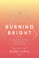 Burning Bright: Rituals, Reiki, and Self-Care to Heal Burnout, Anxiety, and Stress 0593136802 Book Cover