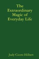 The Extraordinary Magic of Everyday Life 0615190405 Book Cover
