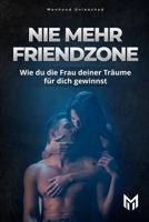 NIE MEHR FRIENDZONE: Wie du die Frau deiner Träume für dich gewinnst (German Edition) B0F1DKB38R Book Cover