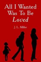 All I Wanted Was To Be Loved 142590341X Book Cover