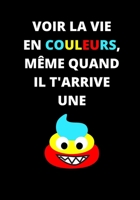 Voir la vie en couleurs même quand il t'arrive une merde: cahier, livre, journal de motivation et d'humour | carnet de note noir 90 pages lignées | idée cadeau (French Edition) 1673217478 Book Cover