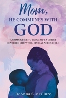 Mom, He Communes with God: A Mom's Guide to Living Out a Christ-Centered Life with a Special Needs Child 1098086023 Book Cover