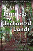 Journeys to Uncharted Lands: Sixth Annual Los Angeles NaNo Anthology (NaNo Los Angeles Anthology) 1692995057 Book Cover
