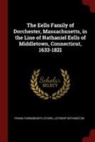 The Eells Family of Dorchester, Massachusetts, in the Line of Nathaniel Eells of Middletown, Connecticut, 1633-1821 1016591993 Book Cover