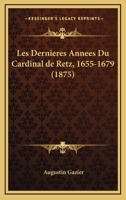 Les Dernieres Annees Du Cardinal De Retz, 1655-1679 (1875) 1160171920 Book Cover