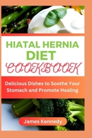 HIATAL HERNIA DIET COOKBOOK: Delicious Dishes to Soothe Your Stomach and Promote Healing B0C9SJJP41 Book Cover