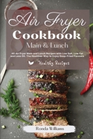 Air Fryer Cookbook Main and Lunch Recipes: 40 Air Fryer Main and Lunch Recipes with Low Salt, Low Fat and Less Oil. The Healthier Way to Enjoy Deep-Fried Flavours 1801881936 Book Cover
