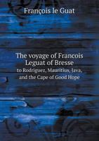 The Voyage of Francois Leguat of Bresse to Rodriguez, Mauritius, Java, and the Cape of Good Hope 110801352X Book Cover