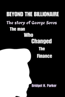 Beyond the billionaire: The story of George Soros the man who changed the finance B0DSL2JPBG Book Cover