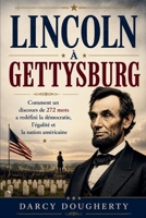 LINCOLN À GETTYSBURG: Comment un discours de 272 mots a redéfini la démocratie, l'égalité et la nation américaine (French Edition) B0HBMXSJC4 Book Cover
