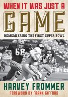 When It Was Just a Game: Remembering the First Super Bowl 1493026755 Book Cover