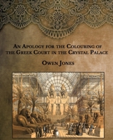 An Apology for the Colouring of the Greek Court in the Crystal Palace B0BN6MCBBF Book Cover