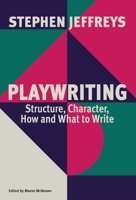 Playwriting: Structure, Character, How and What to Write 1559369728 Book Cover