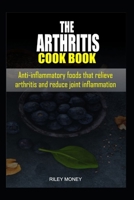 The Arthritis Cookbook: Anti-inflammatory foods that relieve arthritis and reduce joint inflammation 1698435304 Book Cover