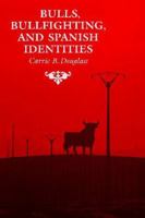 Bulls, Bullfighting, and Spanish Identities (Anthropology of Form and Meaning) 0816516529 Book Cover