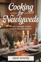 Cooking For Newlyweds: Simple, Romantic Recipes to Start Your Life Together B0FJSC42XM Book Cover