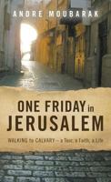One Friday in Jerusalem: Walking to Calvary- a Tour, a Faith, a Life 0999249495 Book Cover
