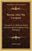 Burma, After The Conquest: Viewed In Its Political, Social And Commercial Aspects, From Mandalay 1163288810 Book Cover